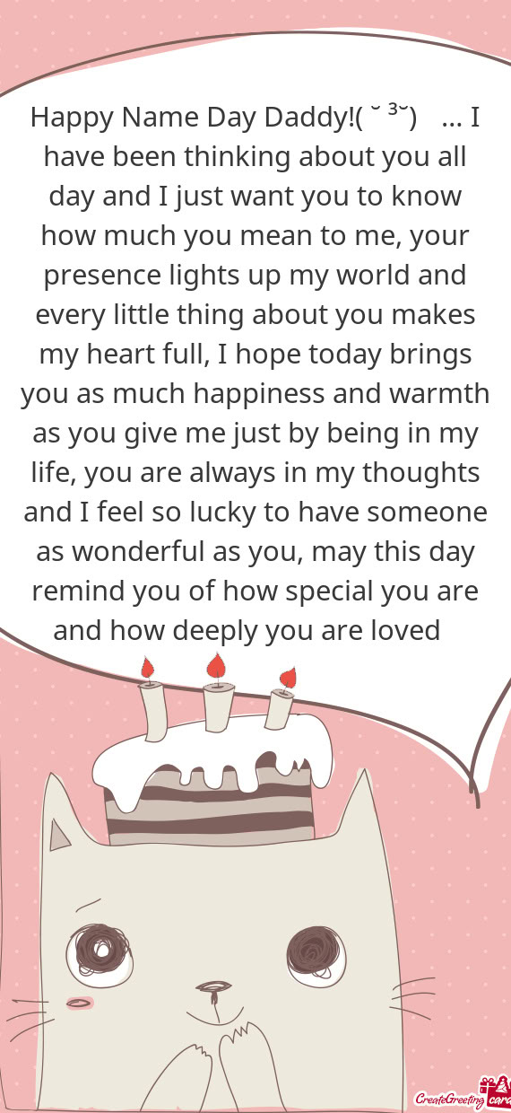 Happy Name Day Daddy!( ˘ ³˘)♡ … I have been thinking about you all day and I just want you to